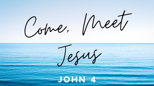 John 4: Come, meet Jesus!