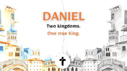 Daniel - Two kingdoms One true King